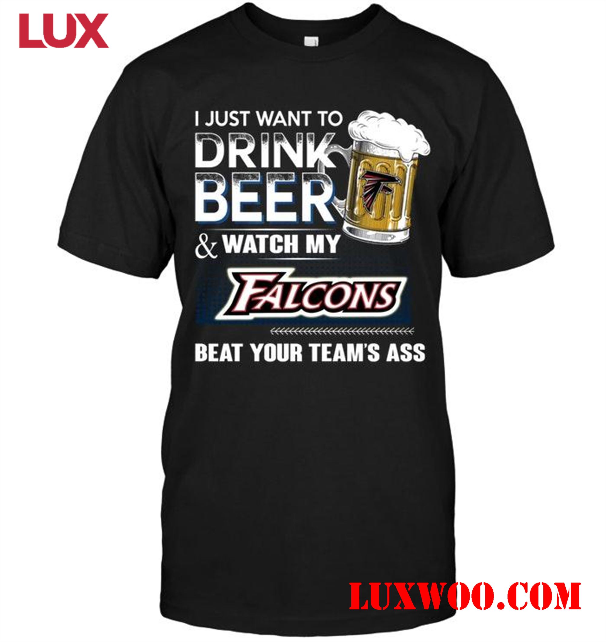 Nfl Atlanta Falcons Just Want To Drink Beer And Watch Atlanta Falcons Beat Your Team Shirt 