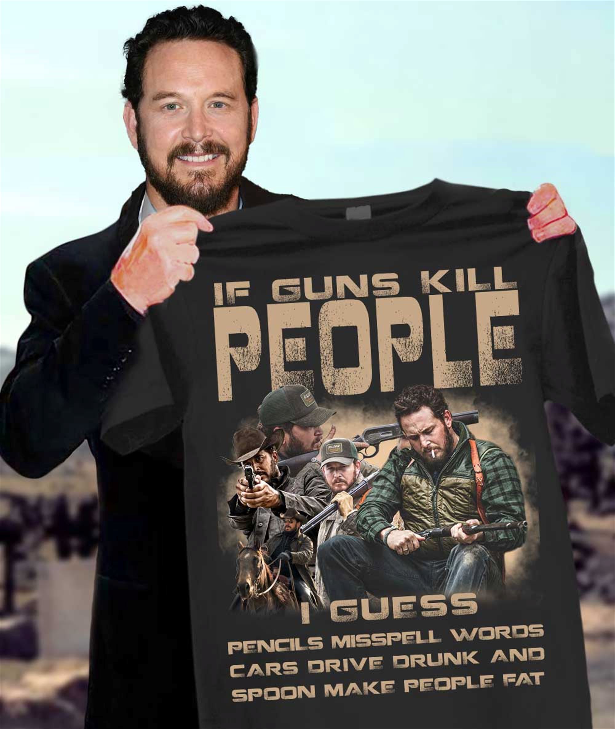 Awesome If Guns Kill People I Guess Pencils Misspell Words Cars Drive Drunk And Spoon Make People Fat Shirt 