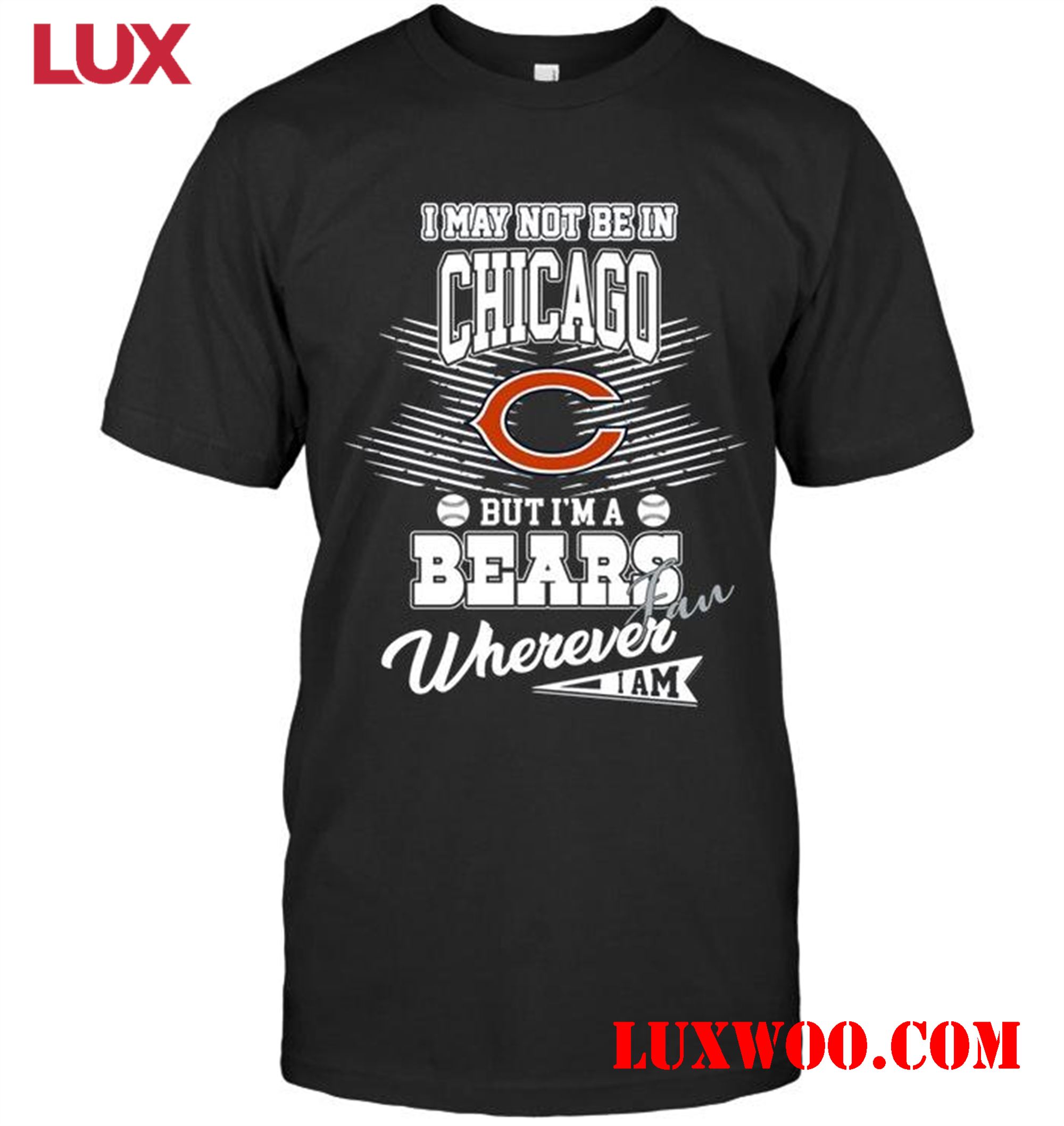Nfl Chicago Bears I May Not Be In Chicago But Im A Chicago Bears Fan Whereever I Am Shirt 