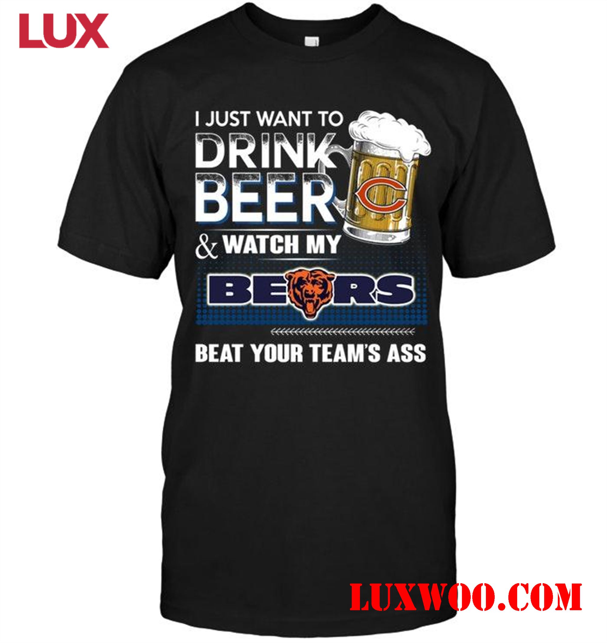 Nfl Chicago Bears Just Want To Drink Beer And Watch Chicago Bears Beat Your Team Shirt 