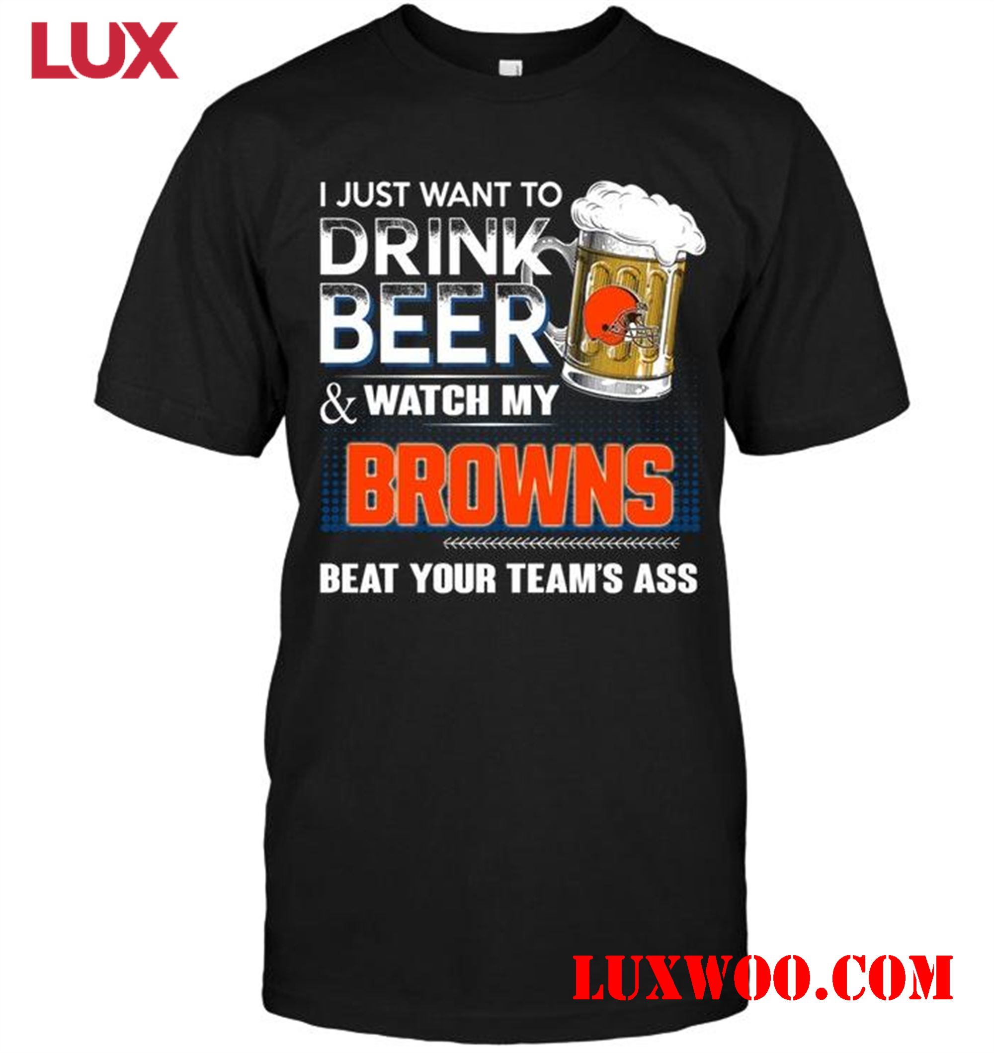 Nfl Cleveland Browns Just Want To Drink Beer And Watch Cleveland Browns Beat Your Team Shirt 