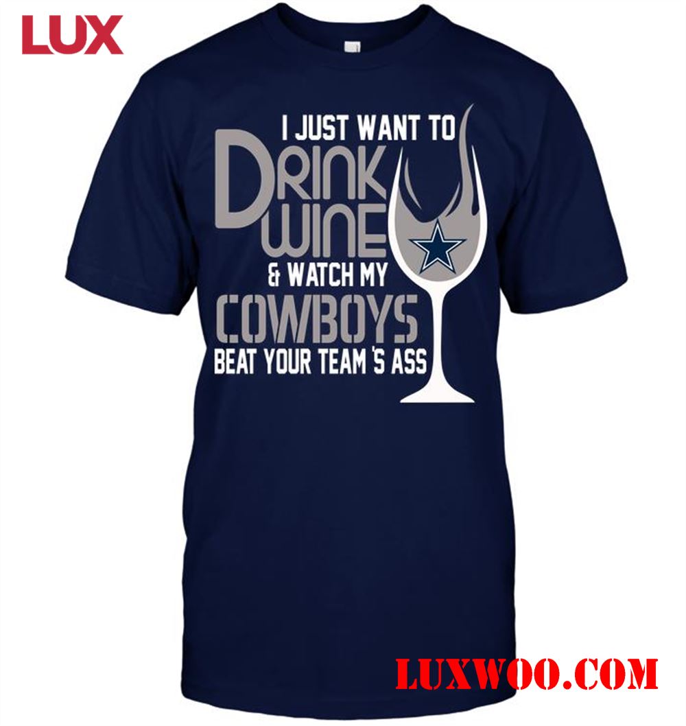 Nfl Dallas Cowboys I Just Want To Drink Wine Watch My Cowboys Beat Your Teams Ass 