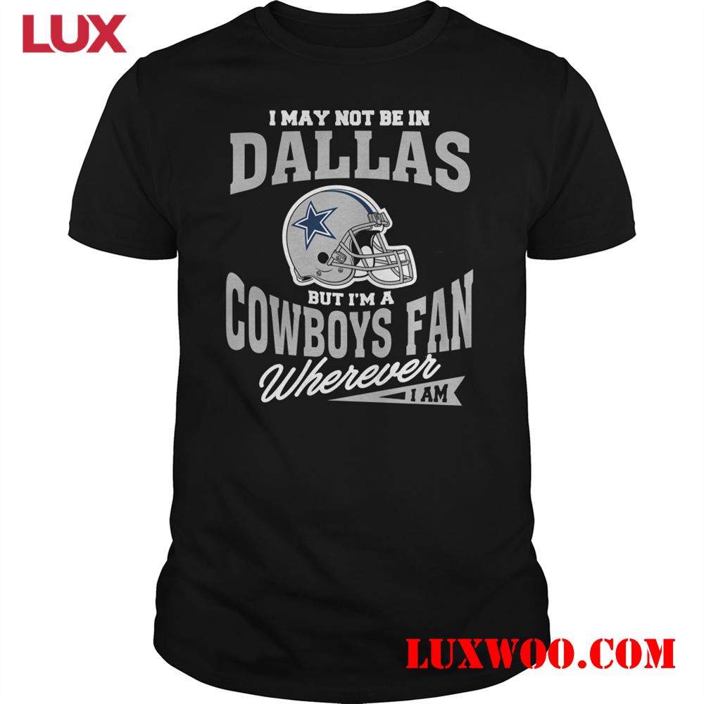 Nfl Dallas Cowboys I May Not Be In Dallas But Im A Cowboys Fan Wherever I Am 