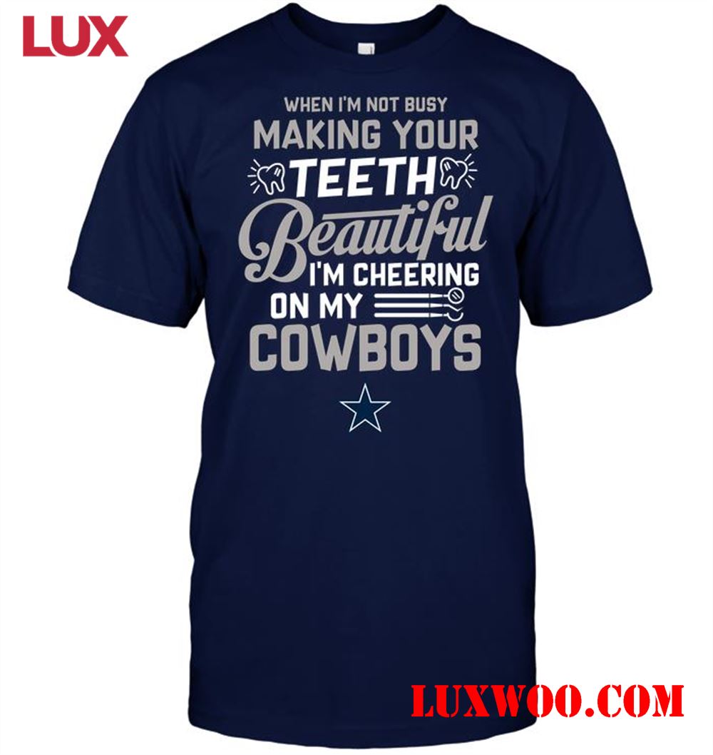 Nfl Dallas Cowboys When Im Not Busy Making Your Teeth Beautiful Im Cheering On My Cowboys 