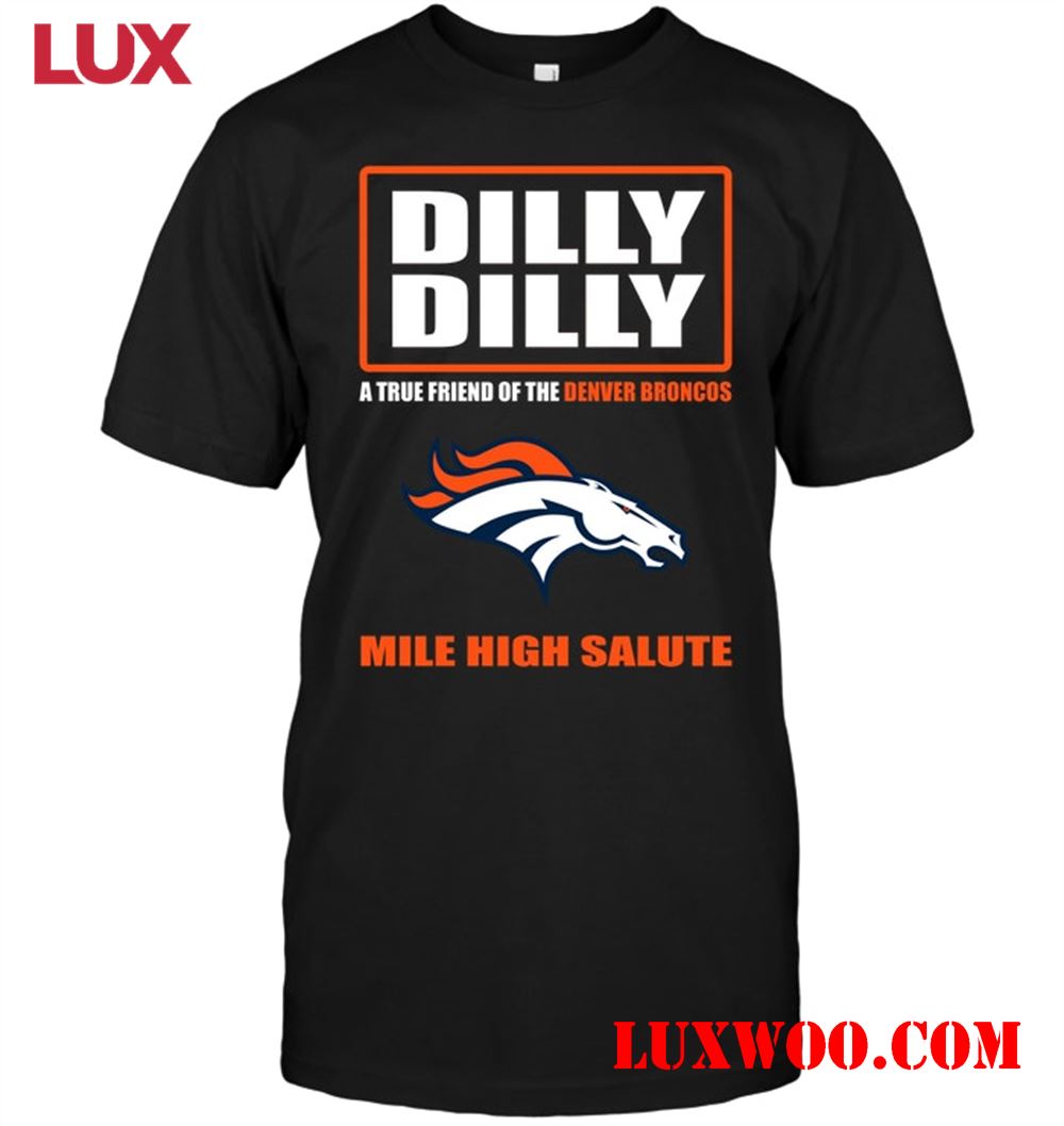 Nfl Denver Broncos Dilly Dilly A True Friend Of The Denver Broncos Mile High Salute 