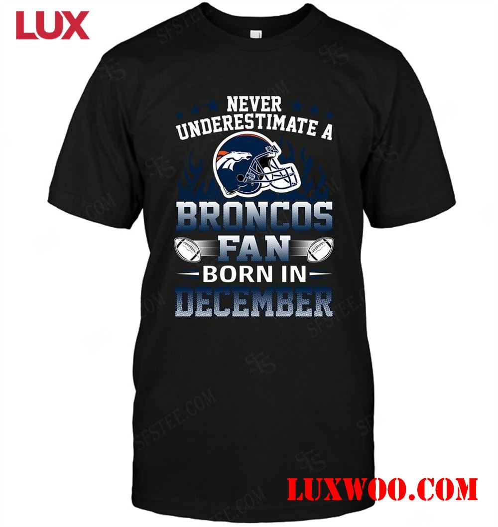 Nfl Denver Broncos Never Underestimate Fan Born In December 