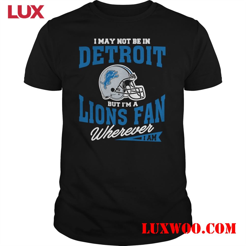 Nfl Detroit Lions I May Not Be In Detroit But Im A Lions Fan Wherever I Am 
