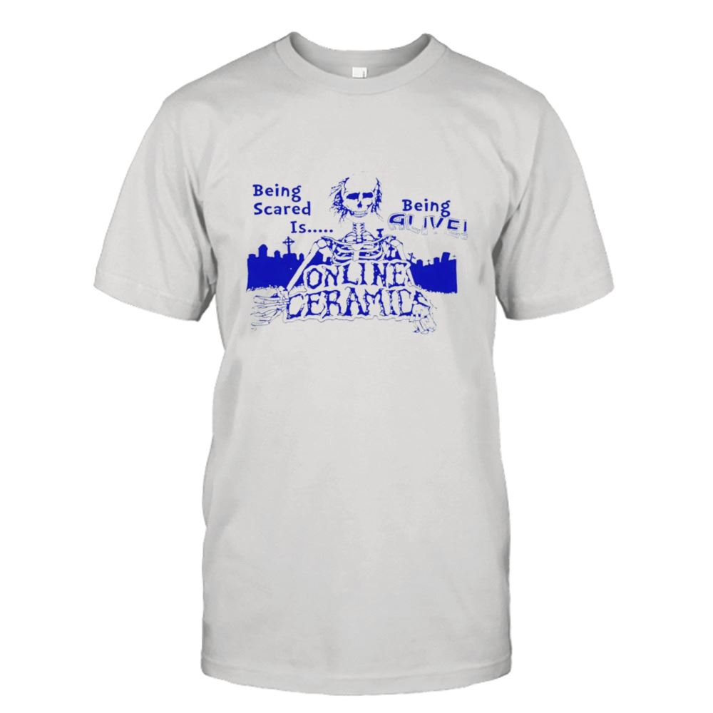 Awesome Being Scared Is Being Alive Online Ceramics Shirt 