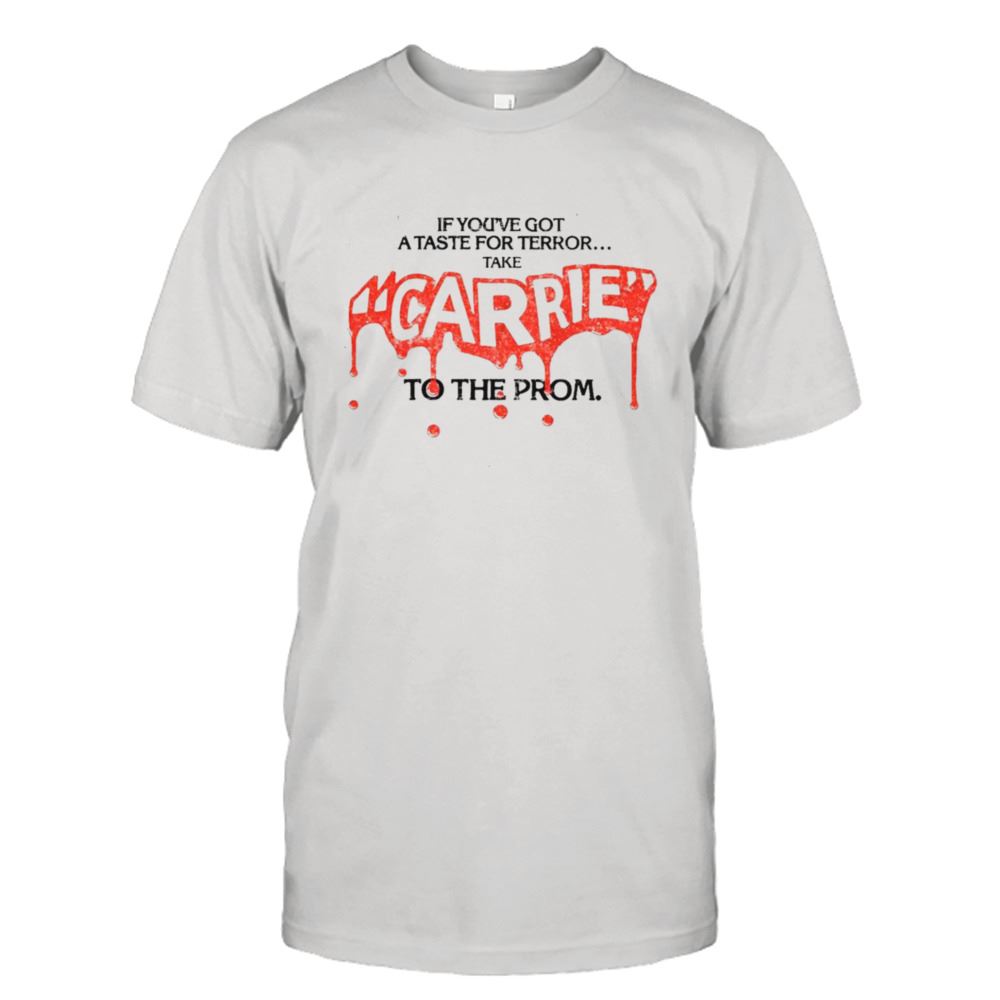 Attractive Carrie If Youre Got A Taste For Terror Take Shirt 