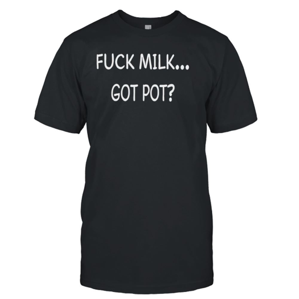 Limited Editon Fuck Milk Got Pot T-shirt 