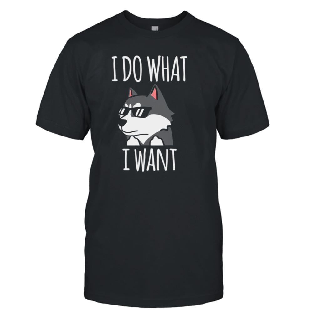 Interesting Funny I Do What I Want Siberian Husky Shirt 