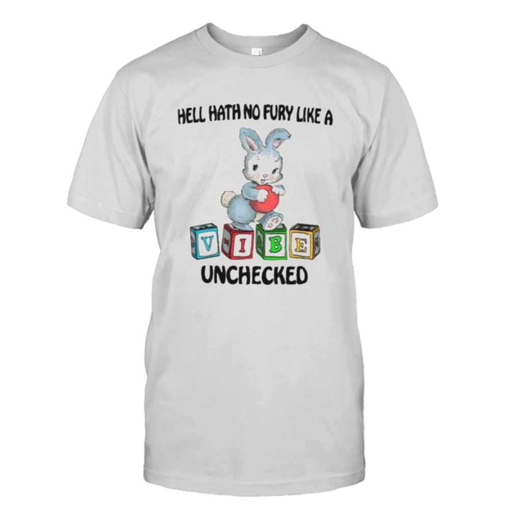 Awesome Hell Hath No Fury Like A Vibe Unchecked T-shirt 