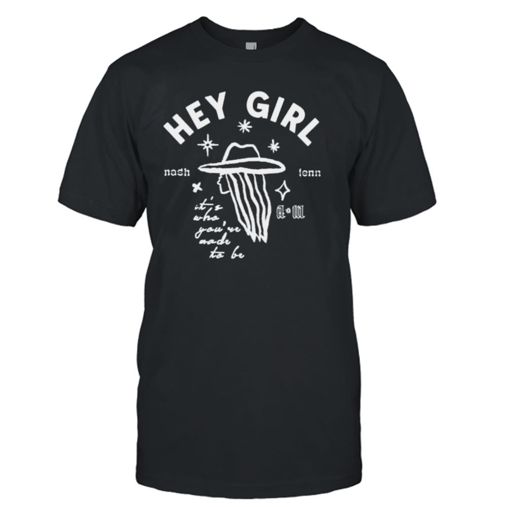 Interesting Hey Girl Its Who Youve Made To Be Cowgirl Shirt 