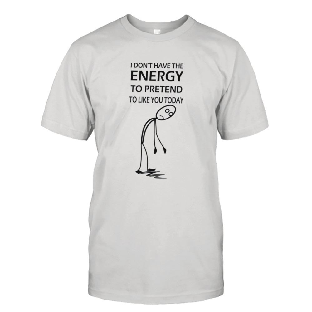 Attractive I Dont Have The Energy Stickman Shirt 