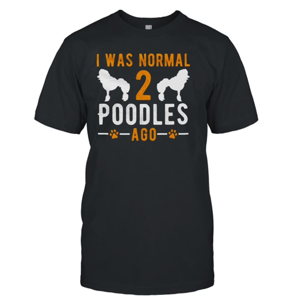 Happy I Was Normal 2 Poodles Ago T-shirt 