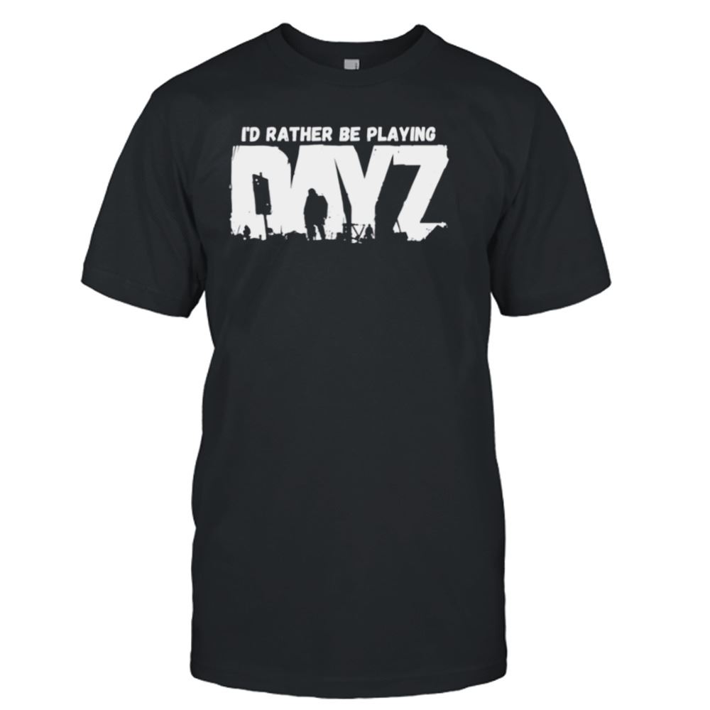 Great Id Rather Be Playing Dayz Shirt 