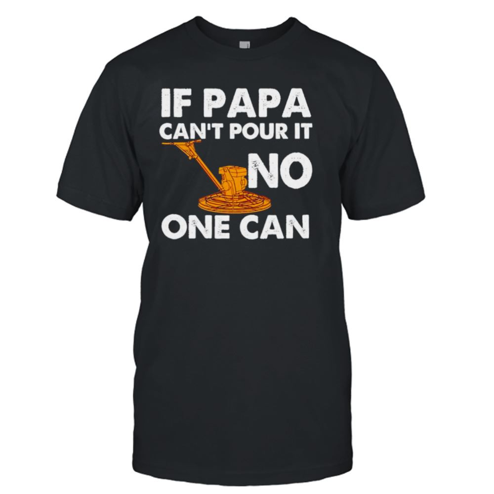 Great If Papa Cant Pour It No One Can Shirt 