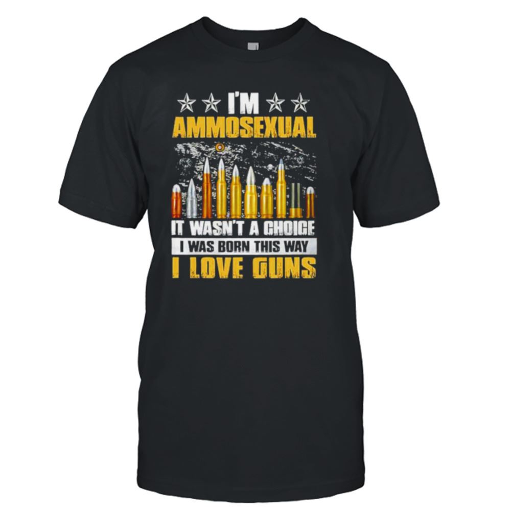 Amazing Im Ammosexual It Wasnt A Choice I Was Born This Way Shirt 