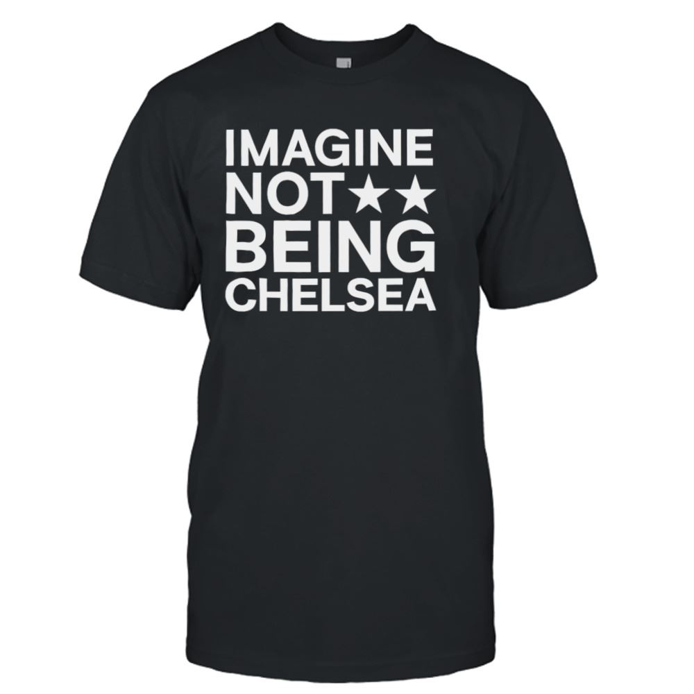 Best Imagine Not Being Chelsea Shirt 