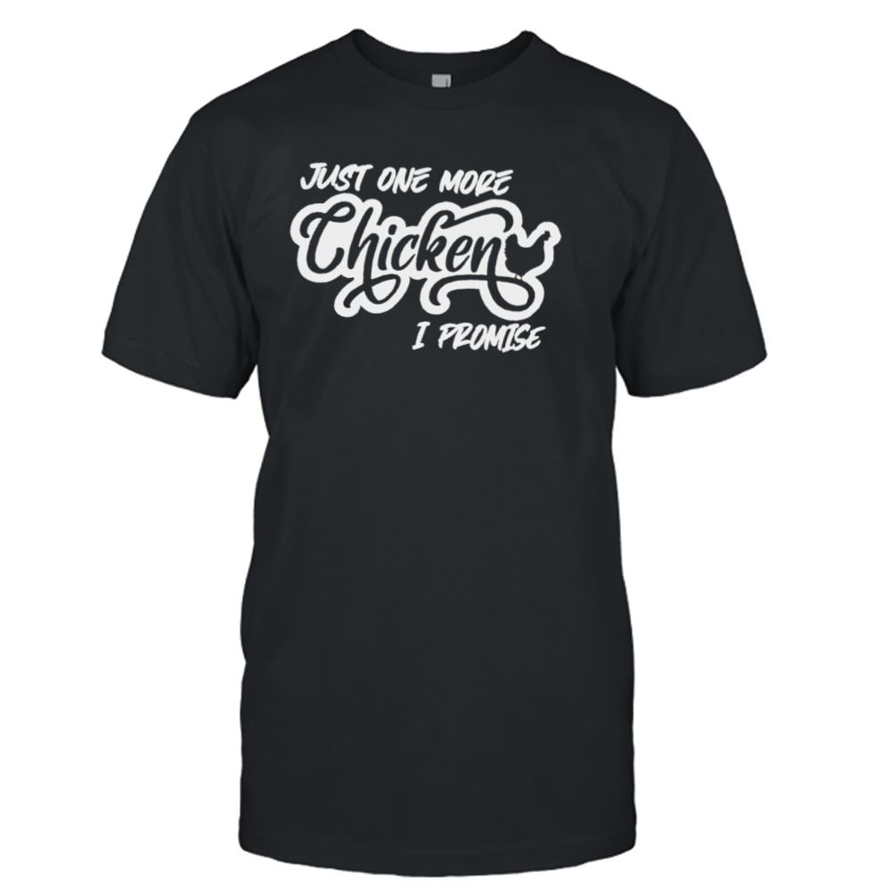 Great Just One More Chicken I Promise Shirt 