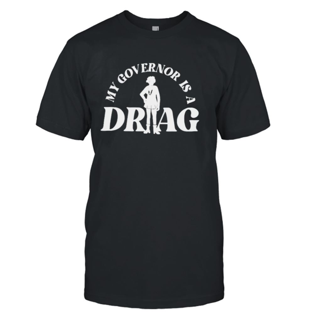 Best My Governor Is A Drag T-shirt 