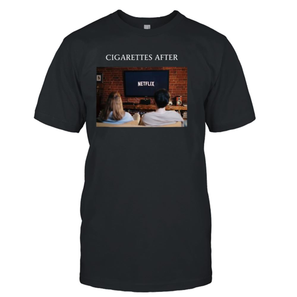 Best Netflix And Chill Cigarettes After Sex Shirt 