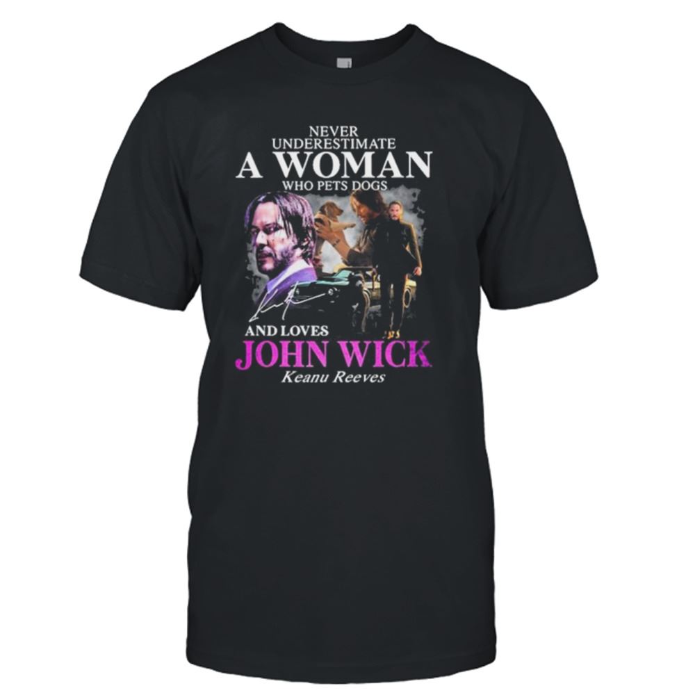 Attractive Never Underestimate A Woman Who Pets Dogs And Loves John Wick Keanu Reeves Shirt 