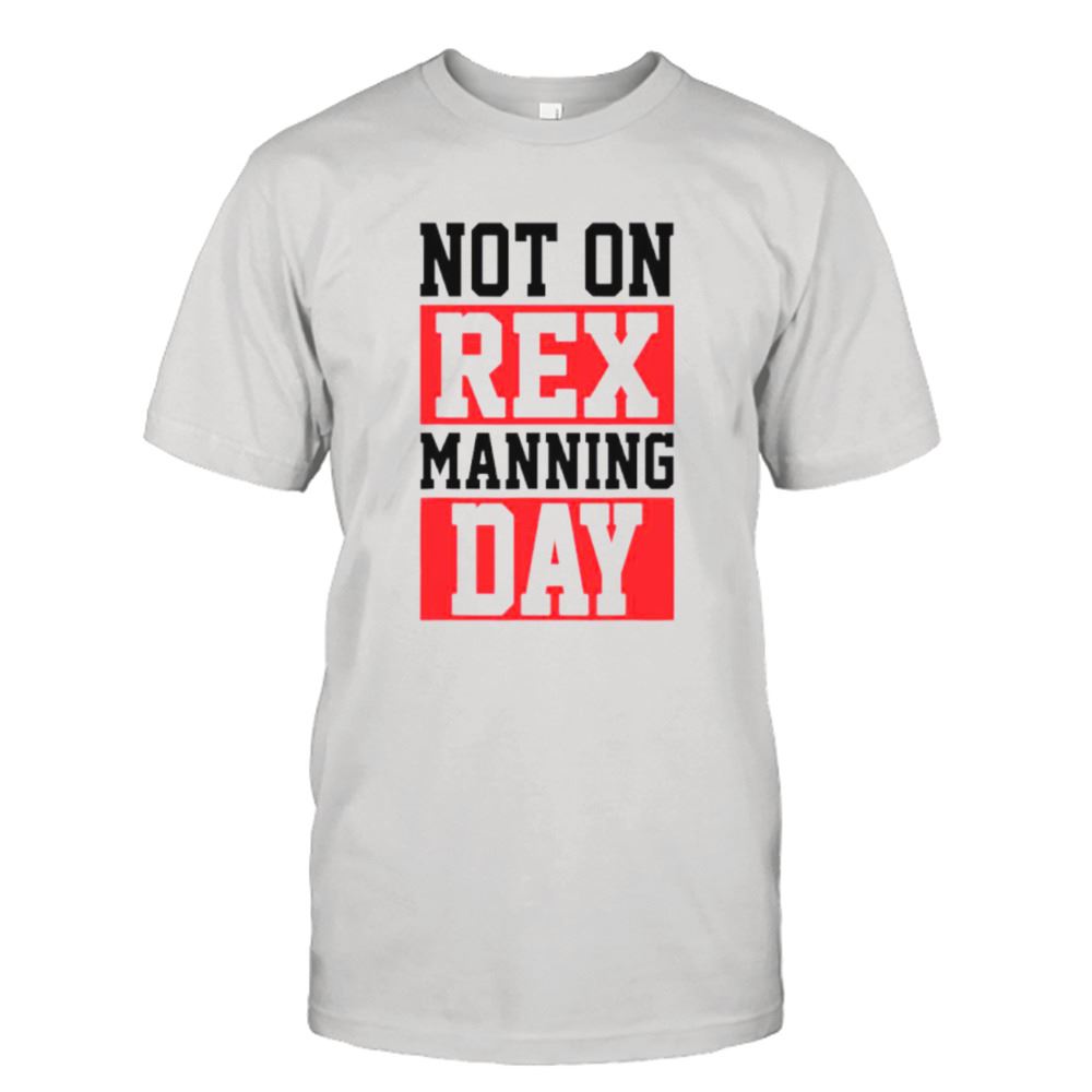 Limited Editon Not On Rex Manning Day Loves Funny Shirt 