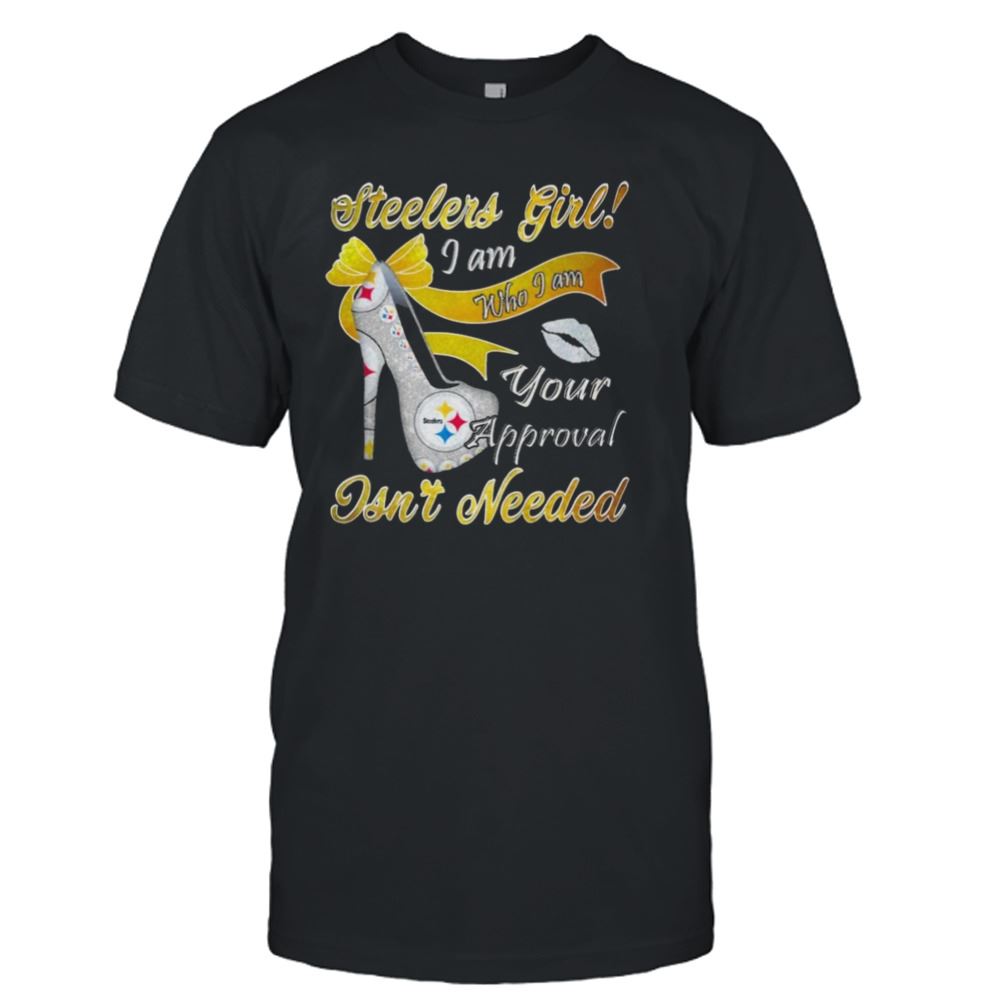 Great Pittsburgh Steelers Girl I Am Who I Am Your Approval Isnt Needed Shirt 