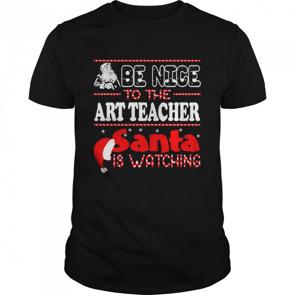 Best Be Nice To Art Teacher Santa Is Watching Art Teacher Christmas T Shirt 