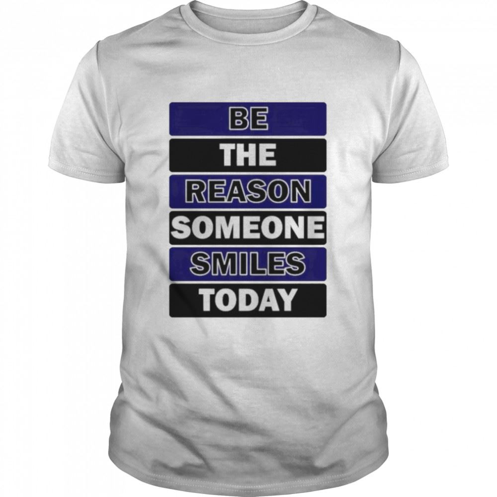 Great Be The Reason Someone Smiles Today Shirt 