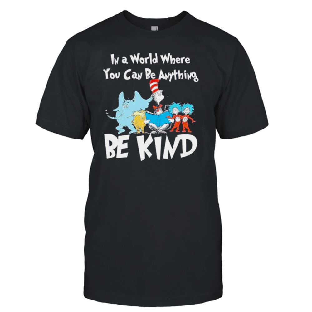 Gifts Dr Seuss In A World Where You Can Be Anything Be Kind Shirt 