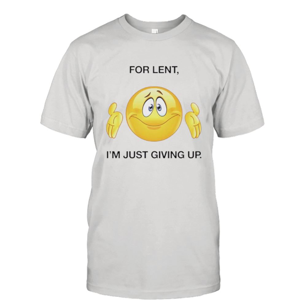 Amazing For Lent Im Giving Up Shirt 