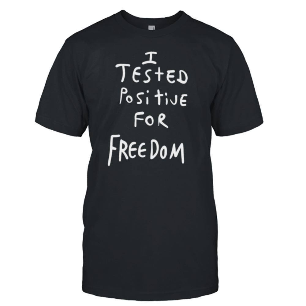 Attractive I Tested Positive For Freedom Shirt 