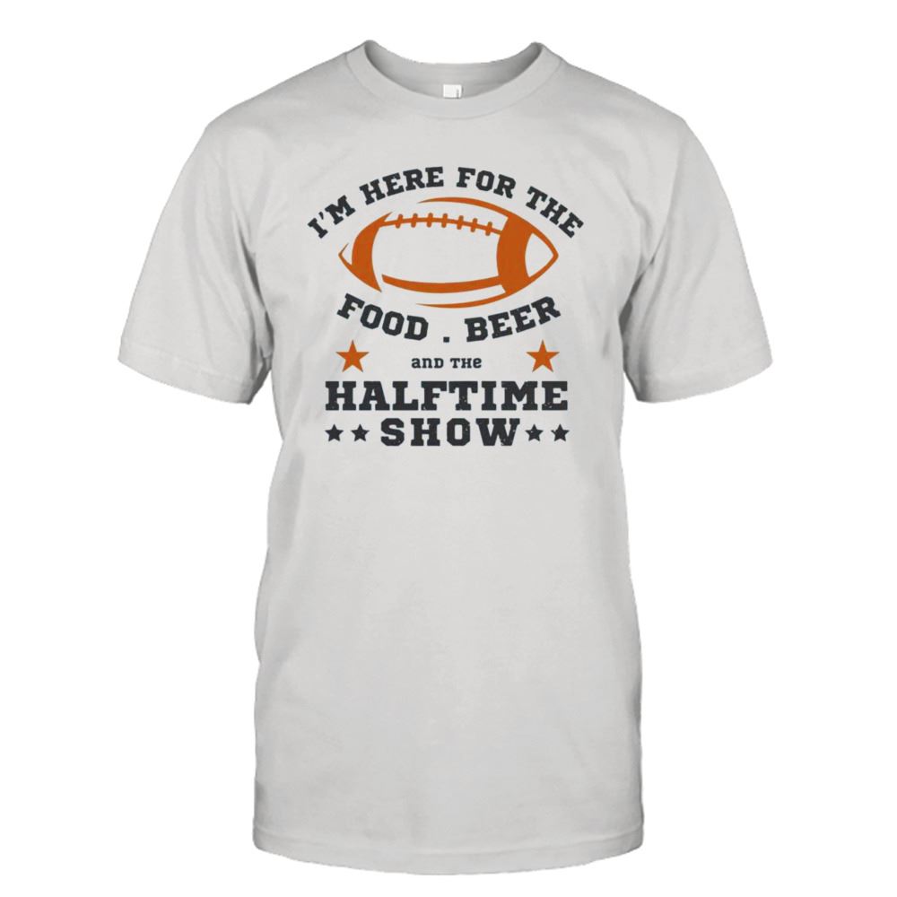 Promotions Im Here For The Food Beer And The Half Time Show 2023 Super Bowl Lvii Shirt 