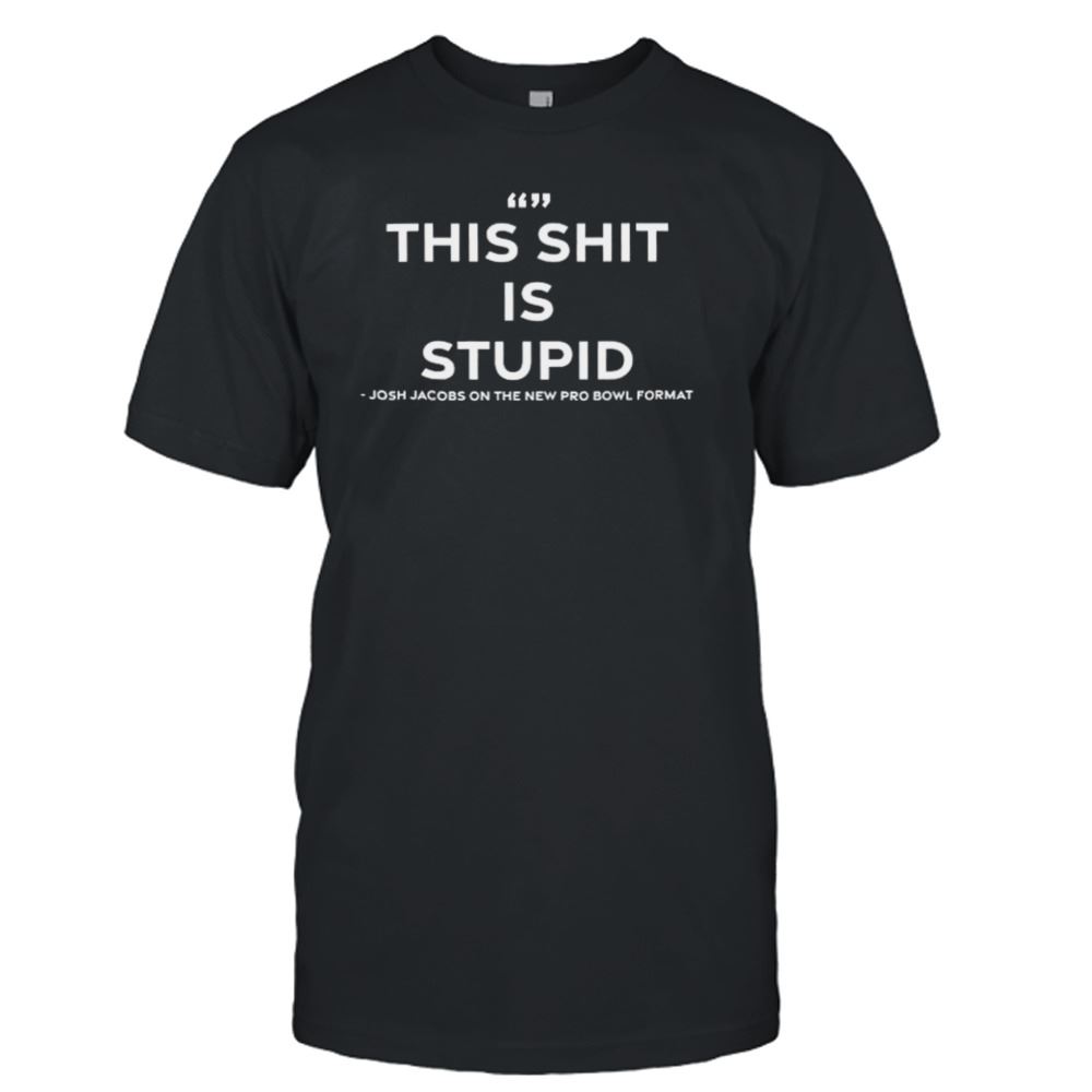 Promotions Josh Jacobs Says This Shit Is Stupid Shirt 