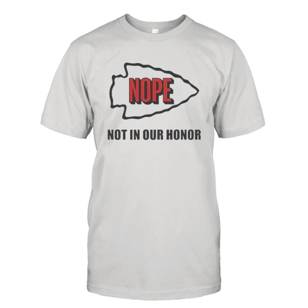 Interesting Kansas City Chiefs Nope Not On Our Honor Shirt 