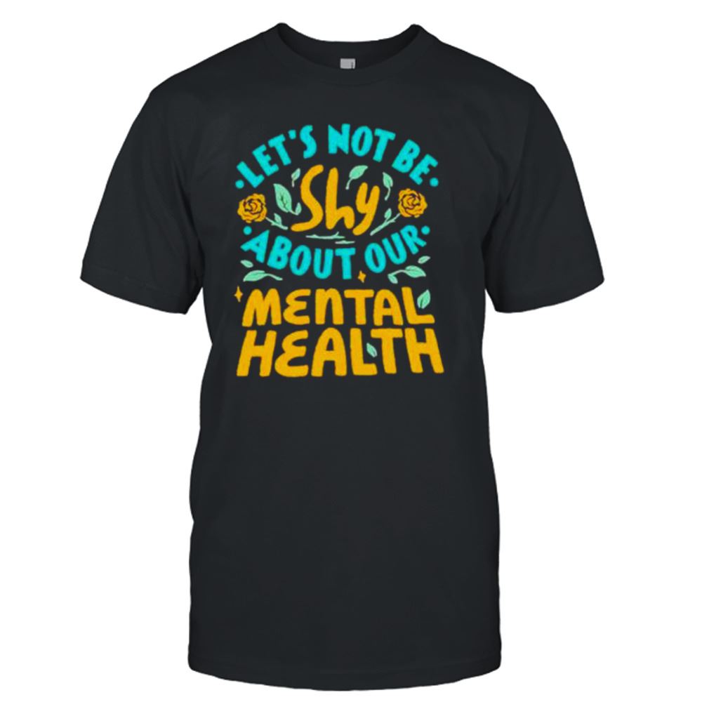 Interesting Lets Not Be Shy About Our Mental Health Shirt 