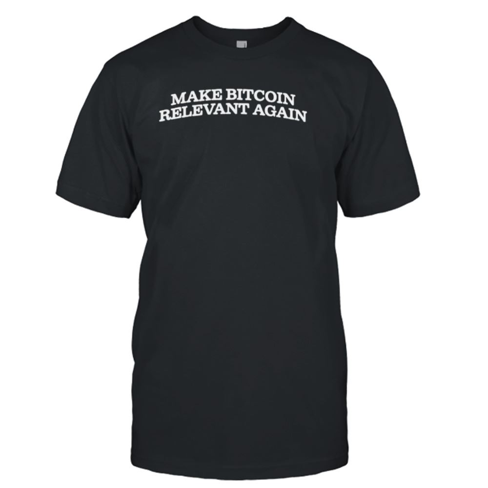 Attractive Make Bitcoin Relevant Again Shirt 