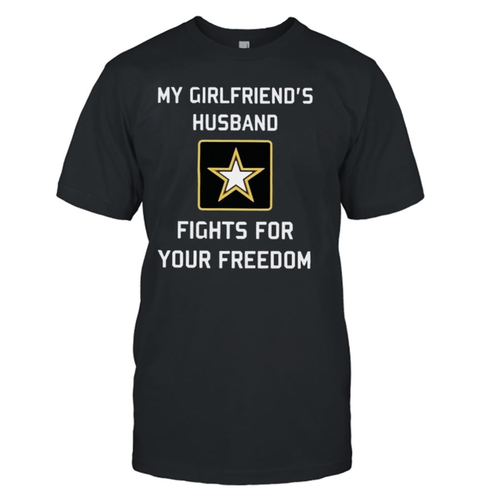 Great My Girlfriends Husband Fights For Your Freedom Shirt 