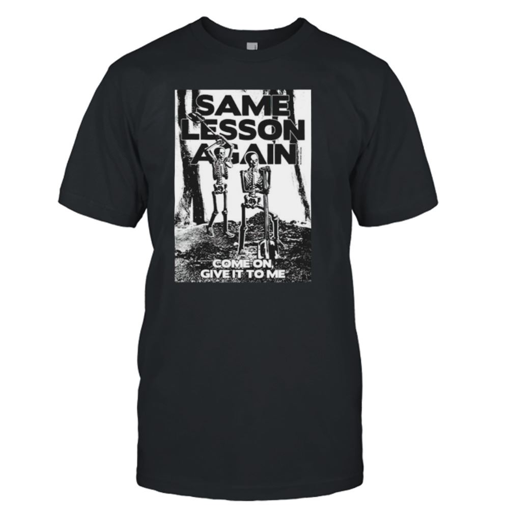 Special Same Lesson Again Come On Give It To Me Shirt 