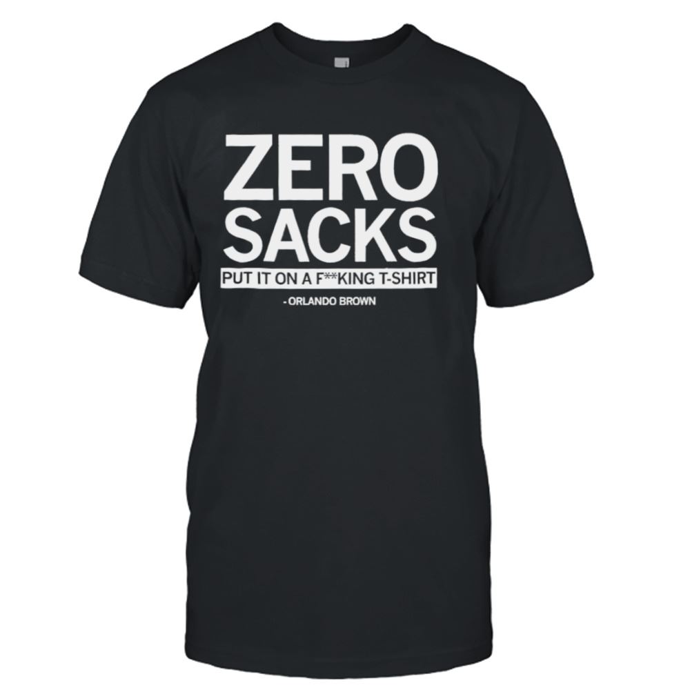 Attractive Zero Sacks Put It On Fucking T-shirt Orlando Brown Shirt 