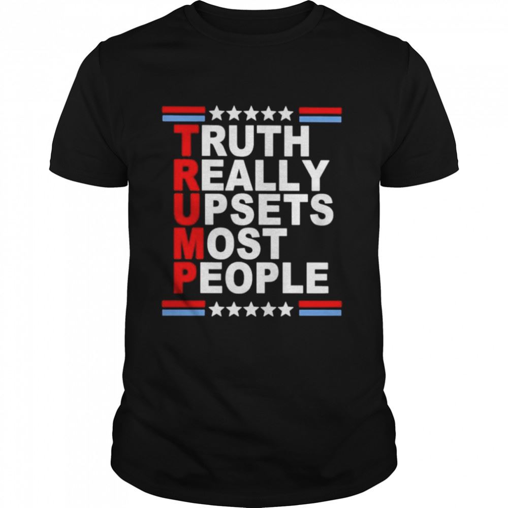 Attractive 2022 Trump Truth Really Upsets Most People Shirt 