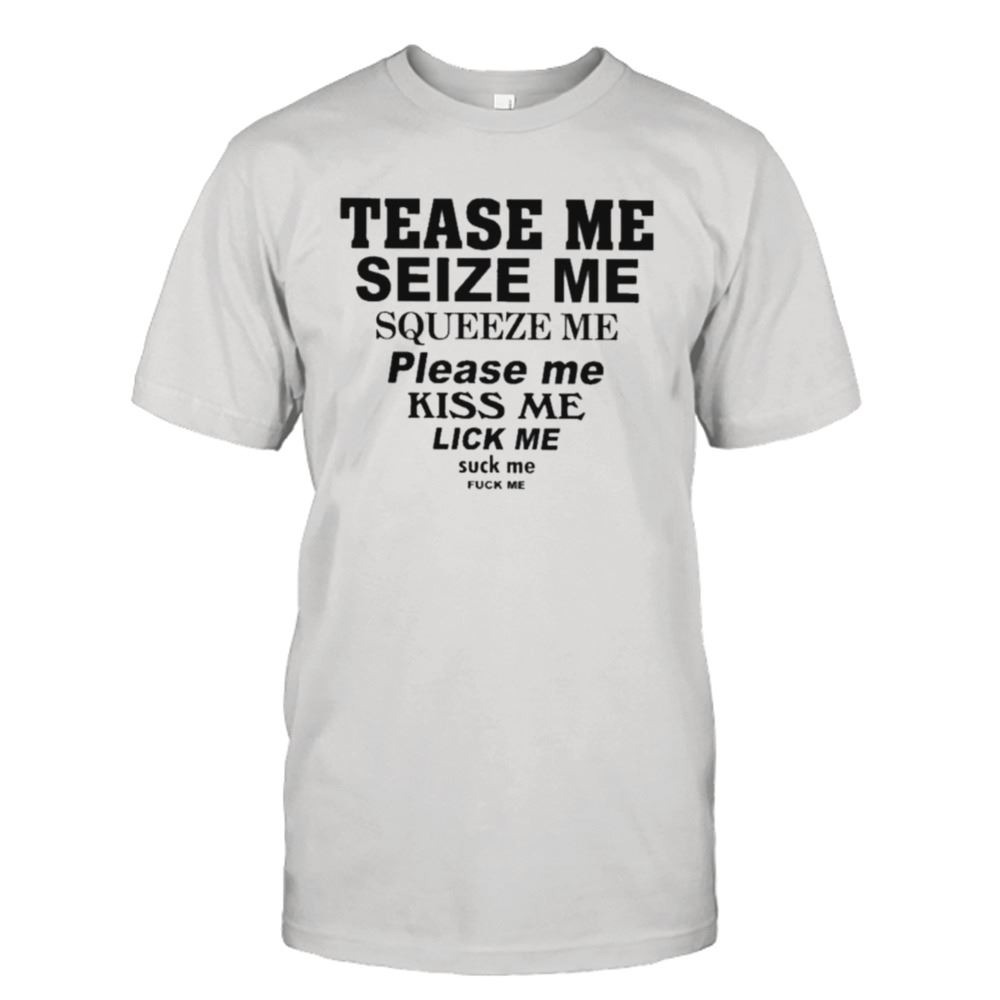 Gifts 2023 Tease Me Seize Me Squeeze Me Please Me Kiss Me Shirt 