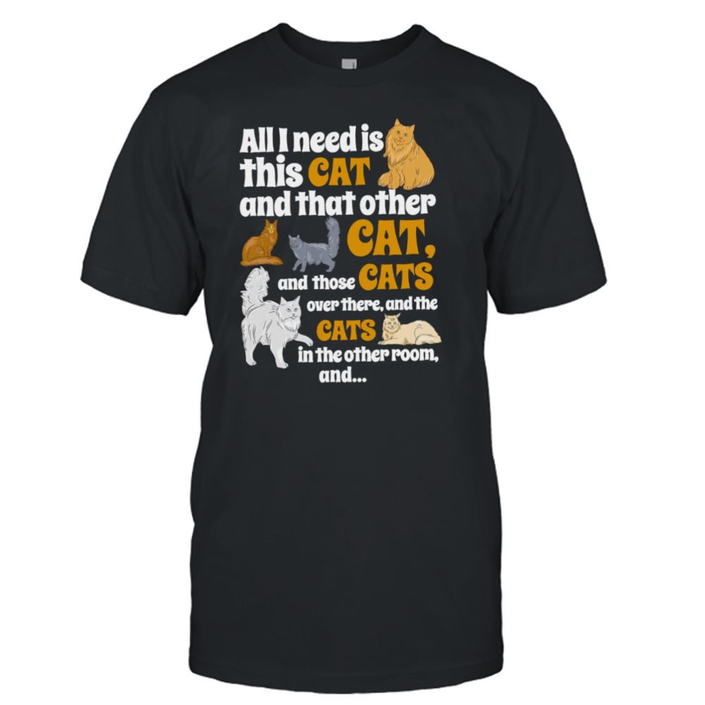 Interesting All I Need Is This Cat And That Other Cat Shirt 