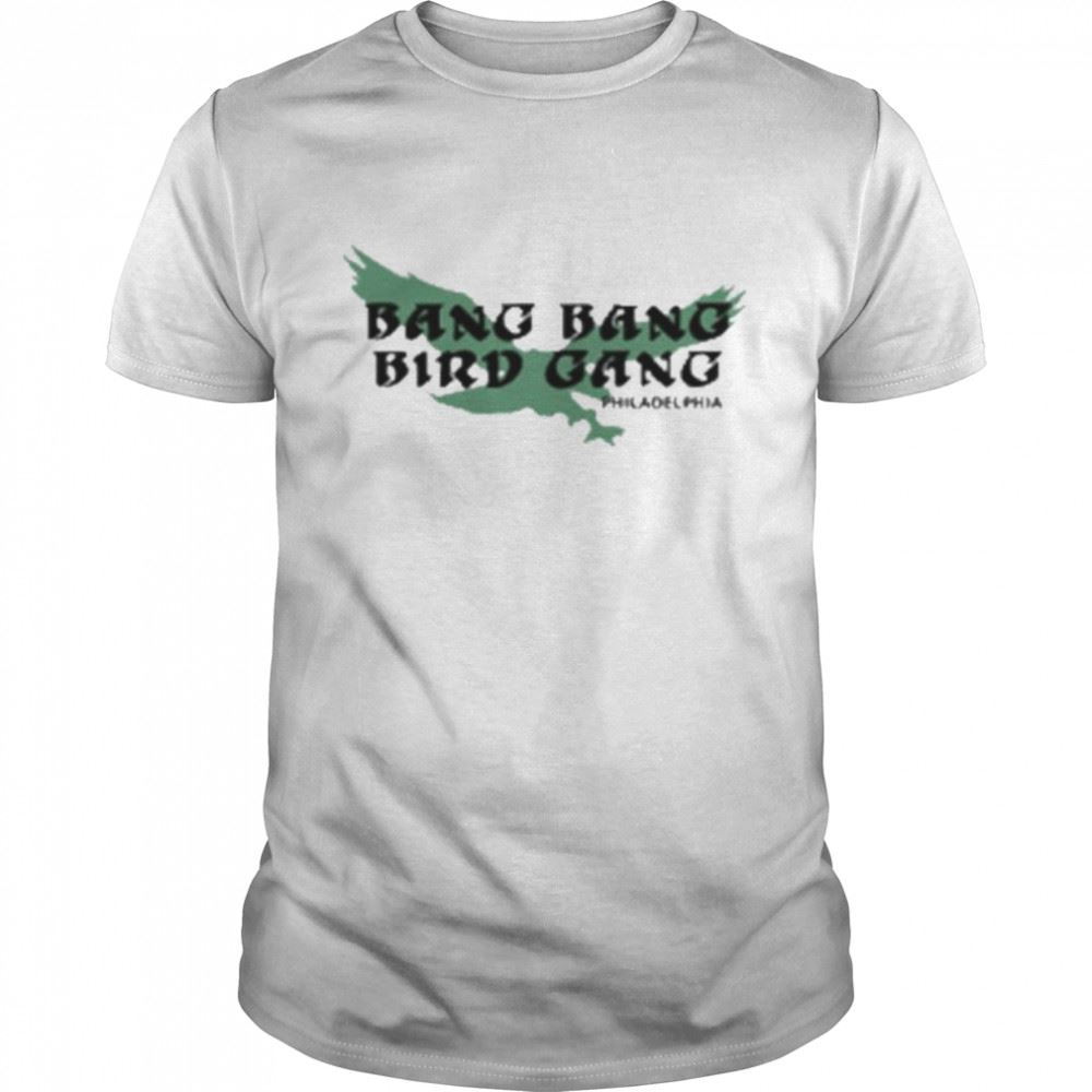 Attractive Bang Bang Bird Gang Philadelphia Eagles Shirt 