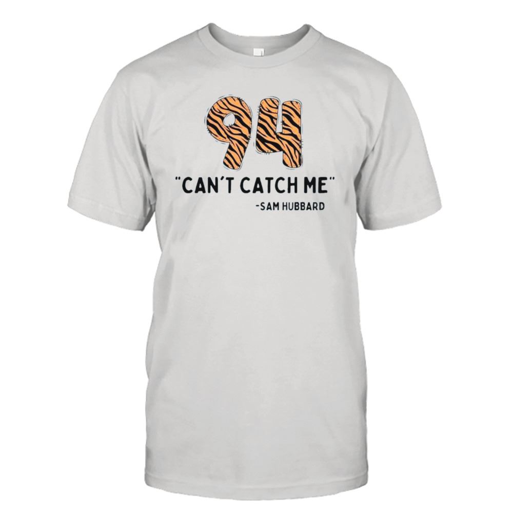 High Quality Cant Catch Me Sam Hubbard Cincinnati Bengals Shirt 