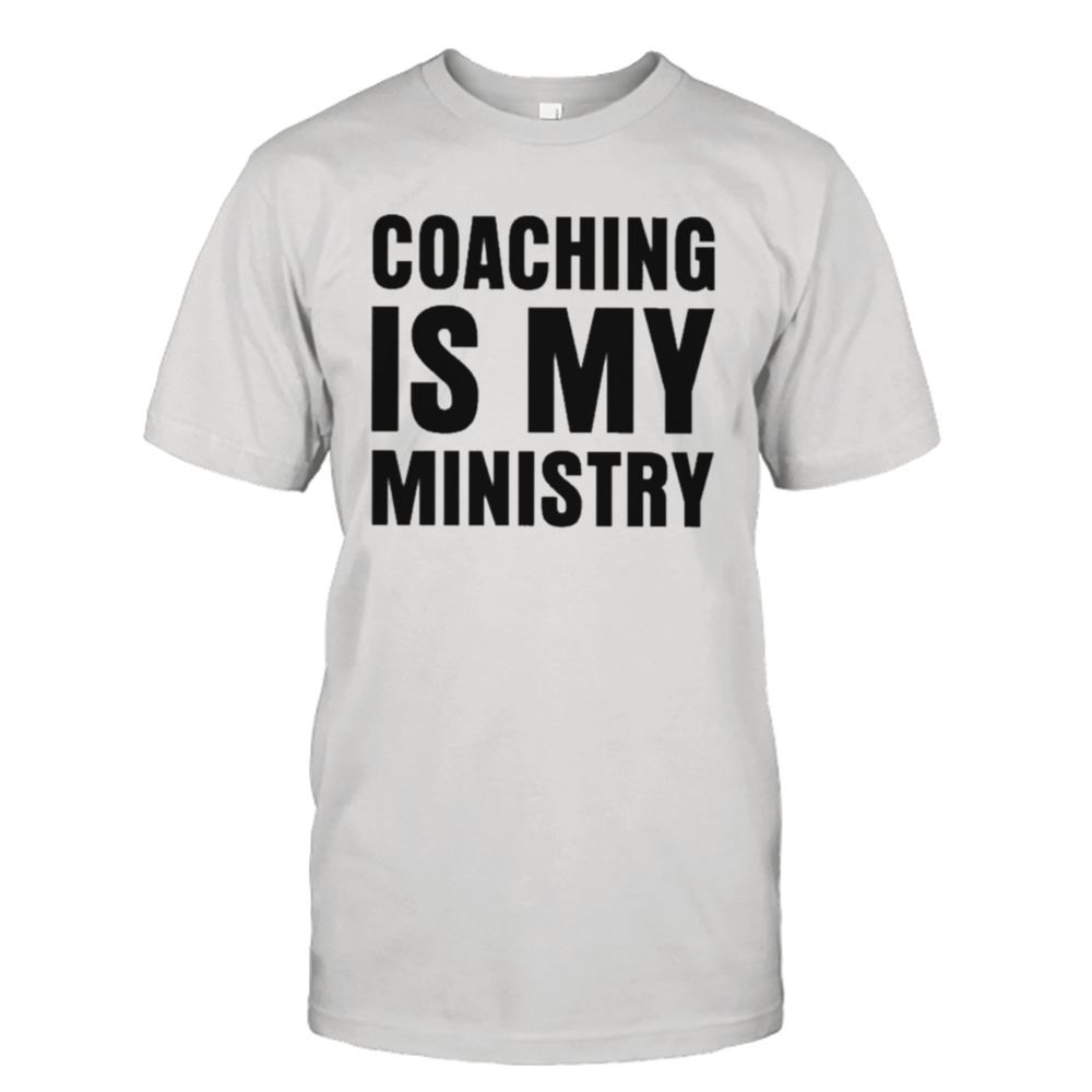 High Quality Coaching Is My Ministry Shirt 