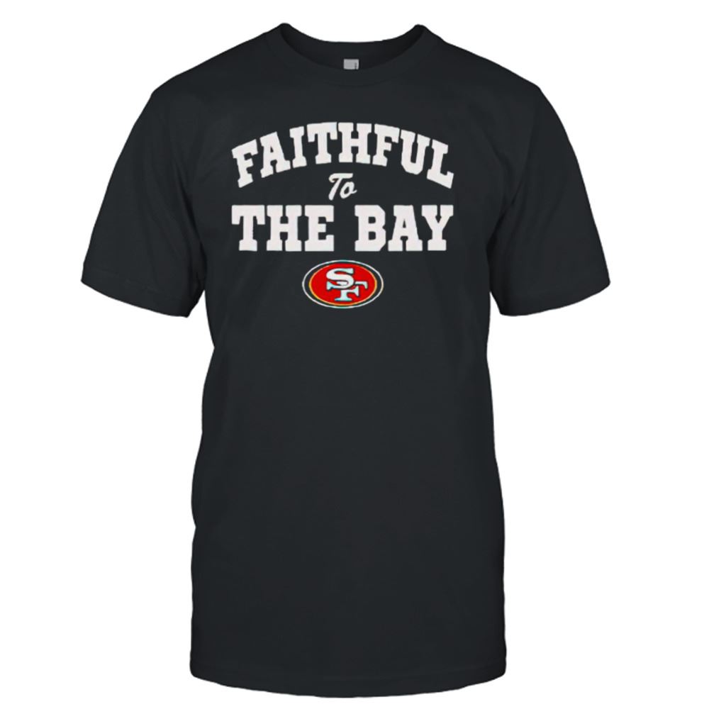 Attractive Faithful To The Bay San Francisco 49ers Official Shirt 