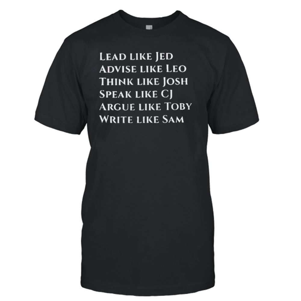 Great Lead Like Jed Advise Like Leo Think Like Josh Shirt 